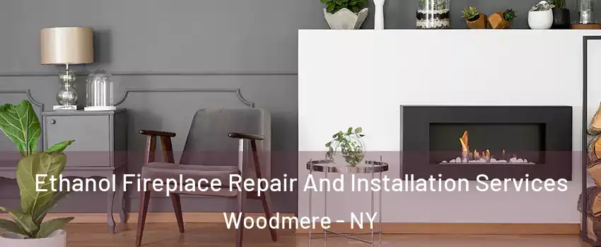  Ethanol Fireplace Repair And Installation Services Woodmere - NY