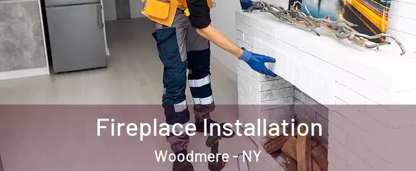  Fireplace Installation Woodmere - NY